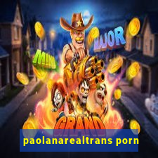 paolanarealtrans porn